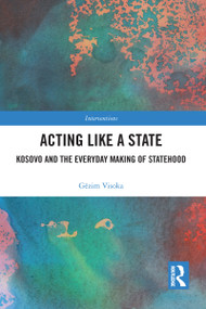 Acting Like a State (Kosovo and the Everyday Making of Statehood) - 9781032095332 by Gëzim Visoka, 9781032095332