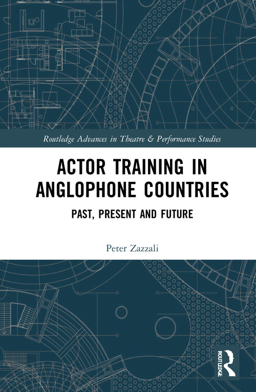 Actor Training in Anglophone Countries (Past, Present and Future) by Peter Zazzali, 9781032050607