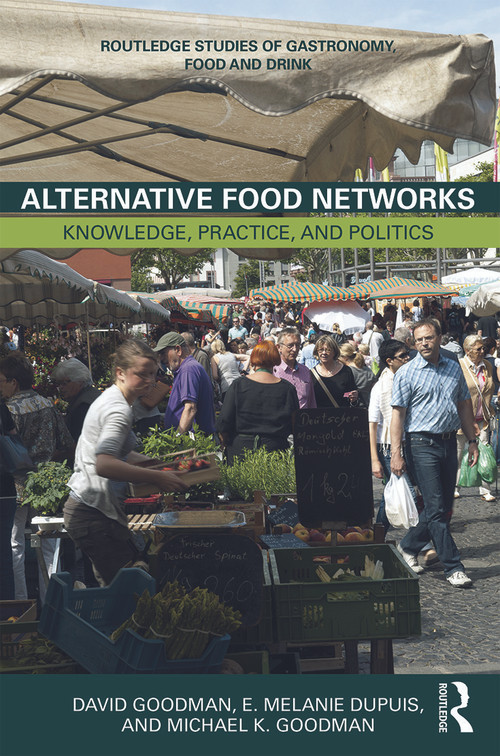 Alternative Food Networks (Knowledge, Practice, and Politics) by David Goodman, E. Melanie DuPuis, Michael K. Goodman, 9780415747691