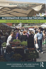 Alternative Food Networks (Knowledge, Practice, and Politics) by David Goodman, E. Melanie DuPuis, Michael K. Goodman, 9780415747691
