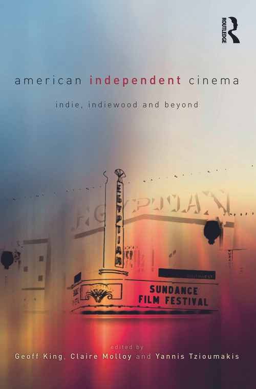 American Independent Cinema (indie, indiewood and beyond) - 9780415684293 by Geoff King, Claire Molloy, Yannis Tzioumakis, 9780415684293