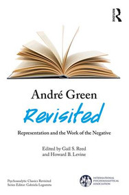 André Green Revisited (Representation and the Work of the Negative) by Gail S. Reed, Howard B. Levine, 9781782206309