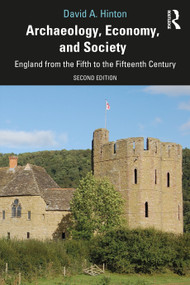 Archaeology, Economy, and Society (England from the Fifth to the Fifteenth Century) by David A. Hinton, 9780367440824