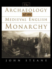 The Archaeology of the Medieval English Monarchy by John Steane, 9780415197885