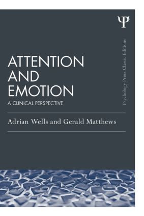 Attention and Emotion (Classic Edition) (A clinical perspective) by Adrian Wells, Gerald Matthews, 9781138814844