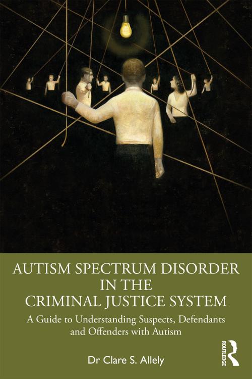 Autism Spectrum Disorder in the Criminal Justice System (A Guide to Understanding Suspects, Defendants and Offenders with Autism) by Dr Clare S. Allely, 9781032079431