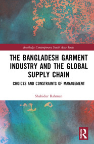 The Bangladesh Garment Industry and the Global Supply Chain (Choices and Constraints of Management) by Shahidur Rahman, 9780367720520
