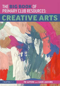 The Big Book of Primary Club Resources: Creative Arts - 9781138318861 by Fe Luton, Lian Jacobs, 9781138318861