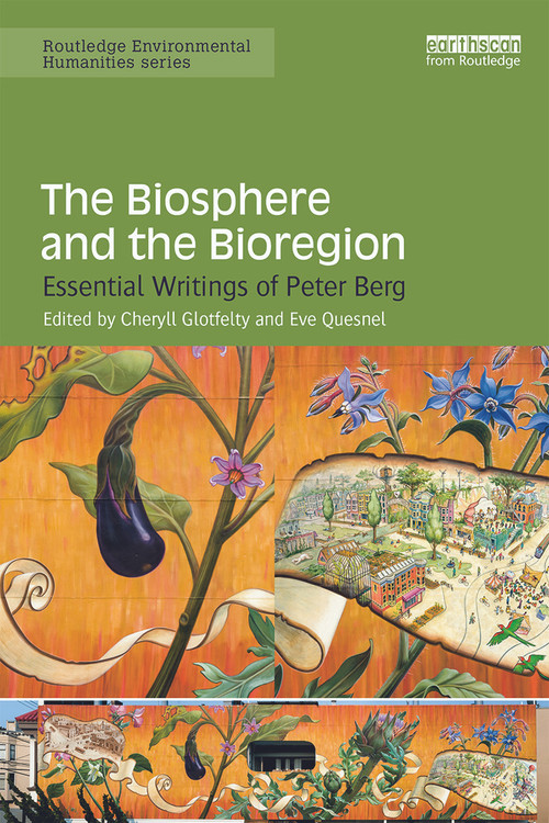The Biosphere and the Bioregion (Essential Writings of Peter Berg) by Cheryll Glotfelty, Eve Quesnel, 9780415704410