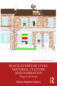 Black Everyday Lives, Material Culture and Narrative (Tings in de House) by Shawn-Naphtali Sobers, 9780367408671