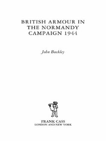 British Armour in the Normandy Campaign by John Buckley, 9780415407731