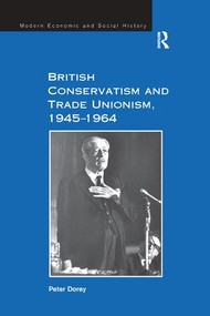 British Conservatism and Trade Unionism, 1945-1964 - 9781138262058 by Peter Dorey, 9781138262058