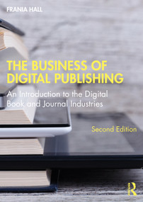 The Business of Digital Publishing (An Introduction to the Digital Book and Journal Industries) by Frania Hall, 9781138390584