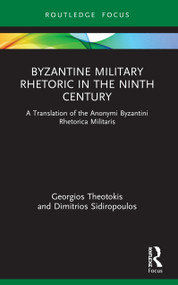 Byzantine Military Rhetoric in the Ninth Century (A Translation of the Anonymi Byzantini Rhetorica Militaris) - 9781032006048 by Georgios Theotokis, Dimitrios Sidiropoulos, 9781032006048