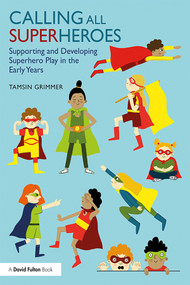 Calling All Superheroes: Supporting and Developing Superhero Play in the Early Years - 9781138556973 by Tamsin Grimmer, 9781138556973