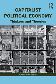 Capitalist Political Economy (Thinkers and Theories) - 9781138604315 by Heather Whiteside, 9781138604315