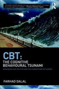 CBT: The Cognitive Behavioural Tsunami (Managerialism, Politics and the Corruptions of Science) - 9781782206644 by Farhad Dalal, 9781782206644
