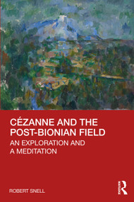 Cézanne and the Post-Bionian Field (An Exploration and a Meditation) by Robert Snell, 9780367645472