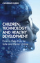 Children, Technology and Healthy Development (How to Help Kids be Safe and Thrive Online) by Catherine Knibbs, 9780367770150