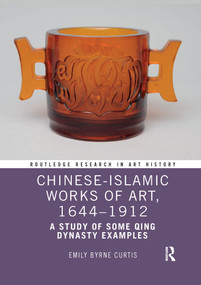 Chinese-Islamic Works of Art, 1644-1912 (A Study of Some Qing Dynasty Examples) - 9781032337548 by Emily Byrne Curtis, 9781032337548