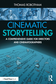 Cinematic Storytelling (A Comprehensive Guide for Directors and Cinematographers) by Thomas Robotham, 9780367531430