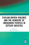 Civilian-Driven Violence and the Genocide of Indigenous Peoples in Settler Societies by Mohamed Adhikari, 9781032048130