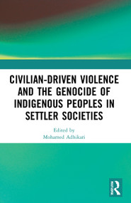Civilian-Driven Violence and the Genocide of Indigenous Peoples in Settler Societies by Mohamed Adhikari, 9781032048130