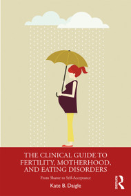 The Clinical Guide to Fertility, Motherhood, and Eating Disorders (From Shame to Self-Acceptance) - 9781138542235 by Kate B. Daigle, 9781138542235