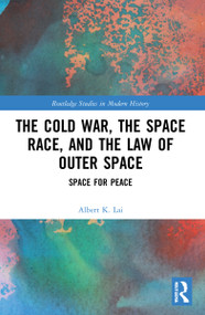 The Cold War, the Space Race, and the Law of Outer Space (Space for Peace) by Albert K. Lai, 9780367753856
