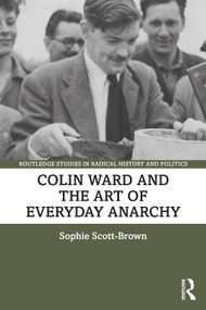 Colin Ward and the Art of Everyday Anarchy by Sophie Scott-Brown, 9780367569303