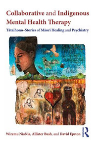Collaborative and Indigenous Mental Health Therapy (Tātaihono - Stories of Māori Healing and Psychiatry) - 9781138230309 by Wiremu NiaNia, Allister Bush, David Epston, 9781138230309