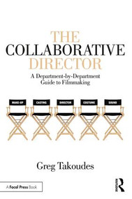 The Collaborative Director (A Department-by-Department Guide to Filmmaking) - 9781138618053 by Greg Takoudes, 9781138618053
