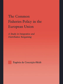 The Common Fisheries Policy in the European Union (A Study in Integrative and Distributive Bargaining) - 9780415648943 by Eugénia da Condeição-Heldt, 9780415648943