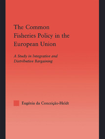 The Common Fisheries Policy in the European Union (A Study in Integrative and Distributive Bargaining) - 9780415648943 by Eugénia da Condeição-Heldt, 9780415648943