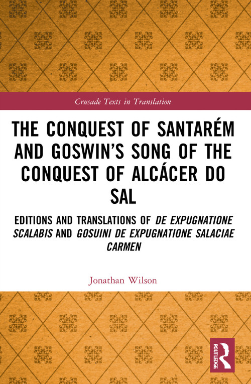 The Conquest of Santarém and Goswin's Song of the Conquest of Alcácer do Sal by Jonathan Wilson, 9780367753825