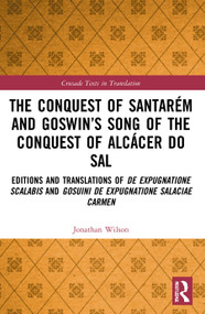 The Conquest of Santarém and Goswin's Song of the Conquest of Alcácer do Sal by Jonathan Wilson, 9780367753825