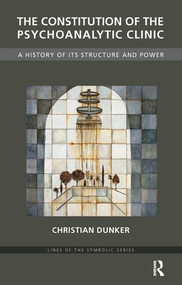 The Constitution of the Psychoanalytic Clinic (A History of its Structure and Power) - 9781855756465 by Christian Dunker, Terence Hill, 9781855756465