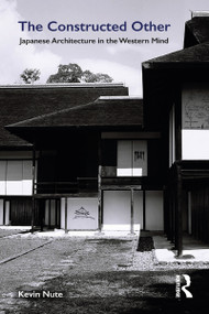 The Constructed Other: Japanese Architecture in the Western Mind - 9781138390751 by Kevin Nute, 9781138390751