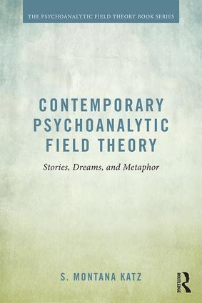 Contemporary Psychoanalytic Field Theory (Stories, Dreams, and Metaphor) by S. Montana Katz, 9781138794993