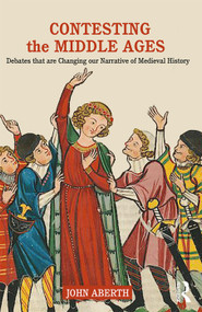 Contesting the Middle Ages (Debates that are Changing our Narrative of Medieval History) - 9780415729307 by John Aberth, 9780415729307