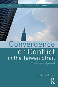 Convergence or Conflict in the Taiwan Strait (The illusion of peace?) - 9781138696242 by J. Michael Cole, 9781138696242