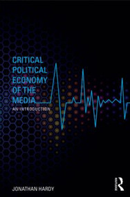 Critical Political Economy of the Media (An Introduction) - 9780415544849 by Jonathan Hardy, 9780415544849