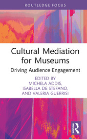 Cultural Mediation for Museums (Driving Audience Engagement) by Michela Addis, Isabella de Stefano, Valeria Guerrisi, 9781032403694