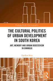 The Cultural Politics of Urban Development in South Korea (Art, Memory and Urban Boosterism in Gwangju) - 9781032400242 by HaeRan Shin, 9781032400242