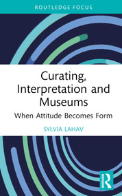Curating, Interpretation and Museums (When Attitude Becomes Form) by Sylvia Lahav, 9781032081410