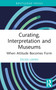 Curating, Interpretation and Museums (When Attitude Becomes Form) by Sylvia Lahav, 9781032081410
