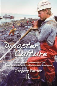 Disaster Culture (Knowledge and Uncertainty in the Wake of Human and Environmental Catastrophe) - 9781598743890 by Gregory Button, 9781598743890