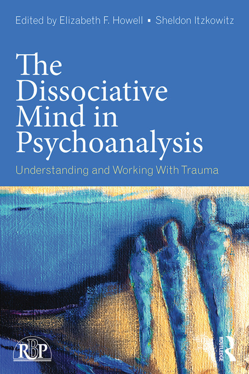 The Dissociative Mind in Psychoanalysis (Understanding and Working With Trauma) by Elizabeth Howell, Sheldon Itzkowitz, 9780415736015