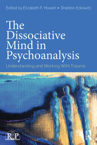 The Dissociative Mind in Psychoanalysis (Understanding and Working With Trauma) by Elizabeth Howell, Sheldon Itzkowitz, 9780415736015