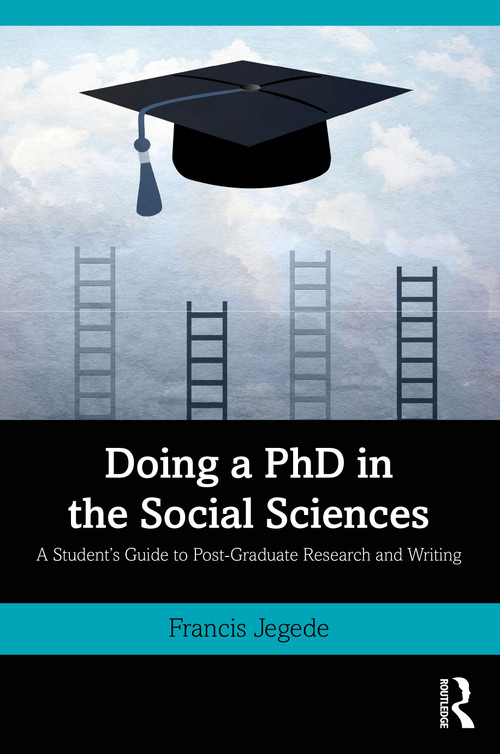 Doing a PhD in the Social Sciences (A Student's Guide to Post-Graduate Research and Writing) by Francis Jegede, 9780367519414